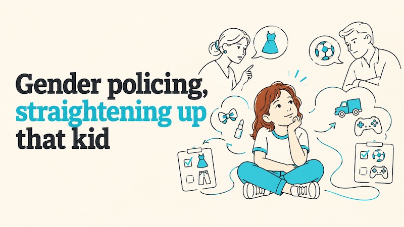 Gender policing, straightening up that kid